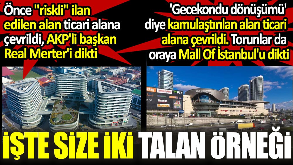 İki talan örneği. Önce 'riskli' ilan edilip sonra ticariye çevrilen alanlara dikilen Real Merter ve Mall of İstanbul'un hikayesi