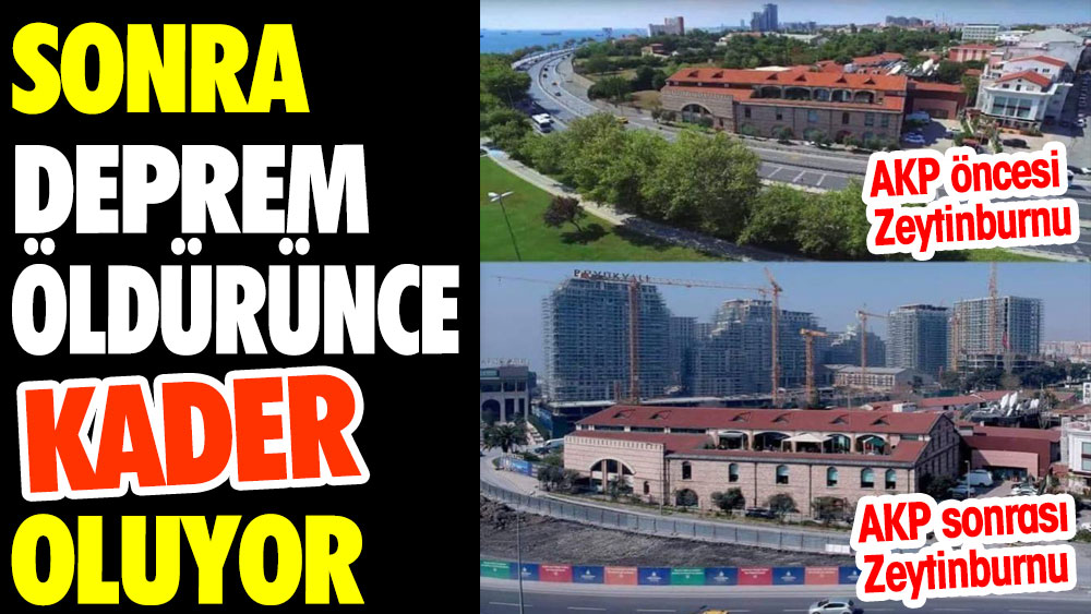 AKP öncesi Zeytinburnu AKP sonrası Zeytinburnu. Sonra deprem öldürünce kader oluyor