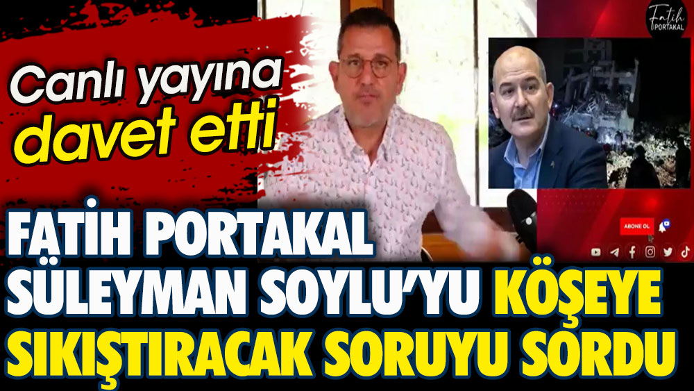 Fatih Portakal Süleyman Soylu’yu köşeye sıkıştıracak skandal iddiayı sordu. Canlı Yayına davet etti