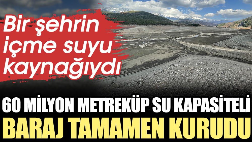 60 milyon metreküp su kapasiteli baraj tamamen kurudu. Bir şehrin içme suyu kaynağıydı