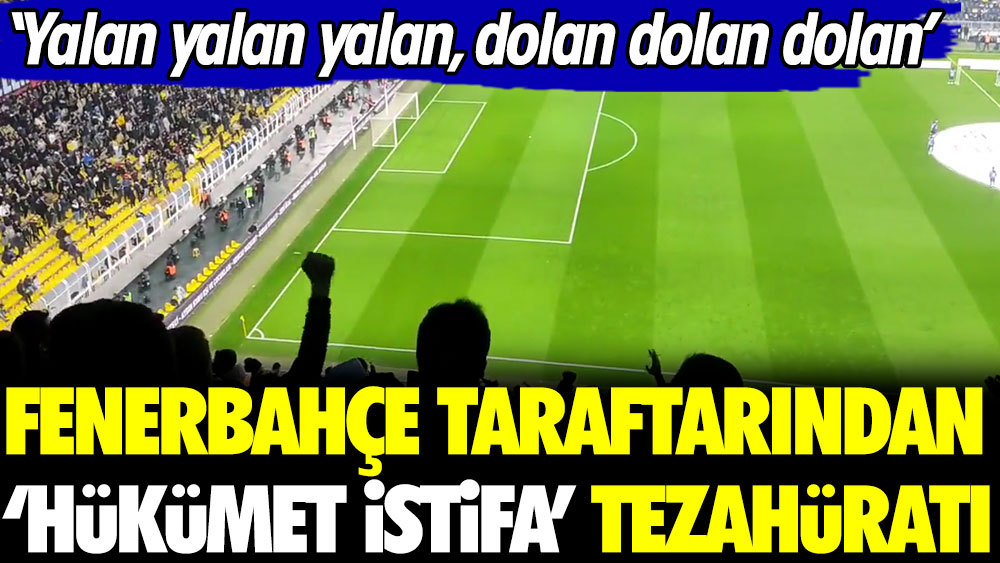 Fenerbahçe tribünlerinden ''Hükümet istifa'' tezahüratı