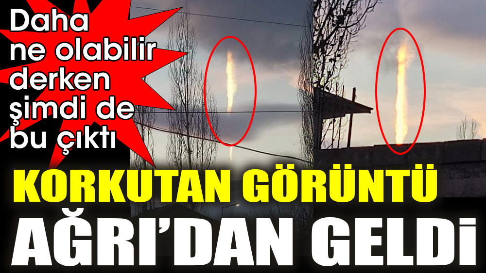 Daha ne olabilir derken şimdi de bu çıktı. Korkutan görüntü Ağrı'dan geldi