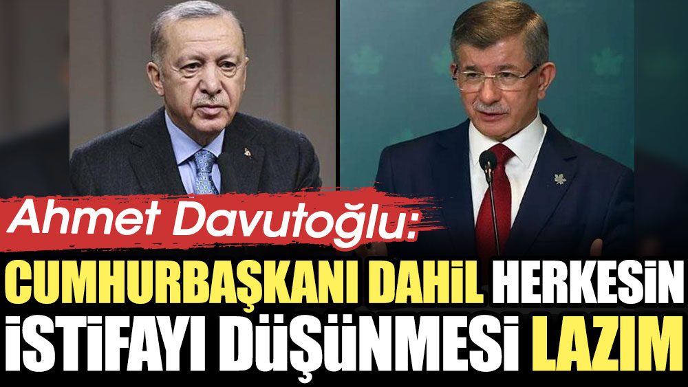 Davutoğlu Erdoğan'ı istifaya çağırdı