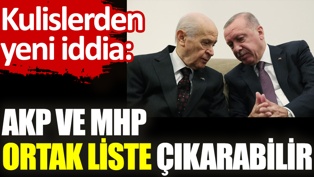 AKP ve MHP ortak liste çıkarabilir. Kulislerden yeni iddia