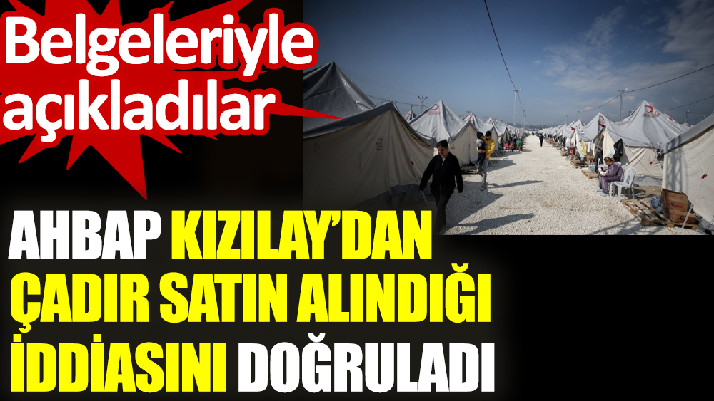 AHBAP Kızılay’dan çadır satın alındığı iddiasını doğruladı. Belgeleriyle açıkladılar