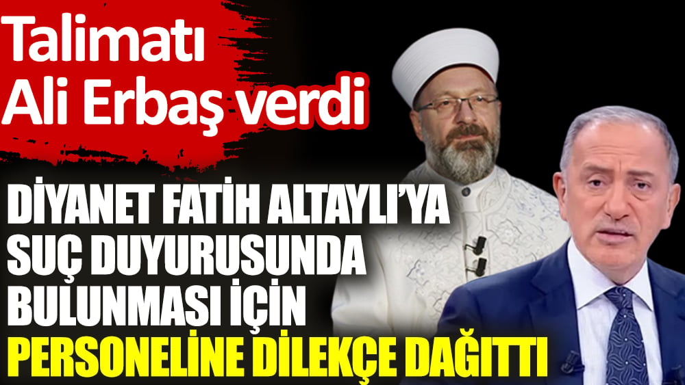 Diyanet, Fatih Altaylı’ya suç duyurusunda bulunması için personeline dilekçe dağıttı. Talimatı Ali Erbaş verdi