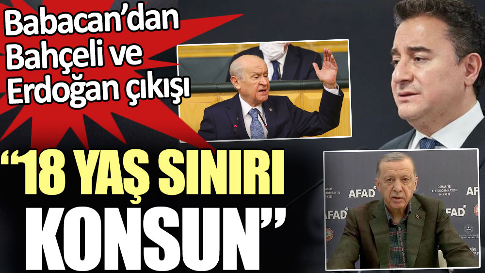 Babacan’dan Erdoğan ve Bahçeli çıkışı: 18 yaş sınırı konsun