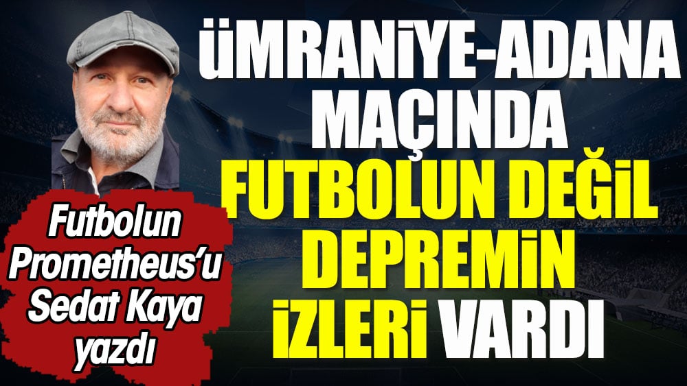 Ümraniyespor-Adana Demir maçında futbolun değil, depremin izleri vardı