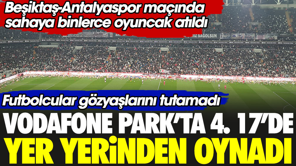 Vodafone Park'ta maçın 4. dakika 17. saniyesinde yer yerinden oynadı. Sahaya binlerce oyuncak atıldı