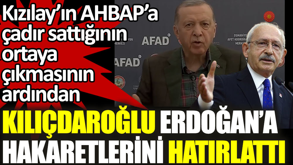 Kılıçdaroğlu Erdoğan'a hakaretlerini hatırlattı. Kızılay'ın Ahbap'a çadır sattığı ortaya çıkmıştı