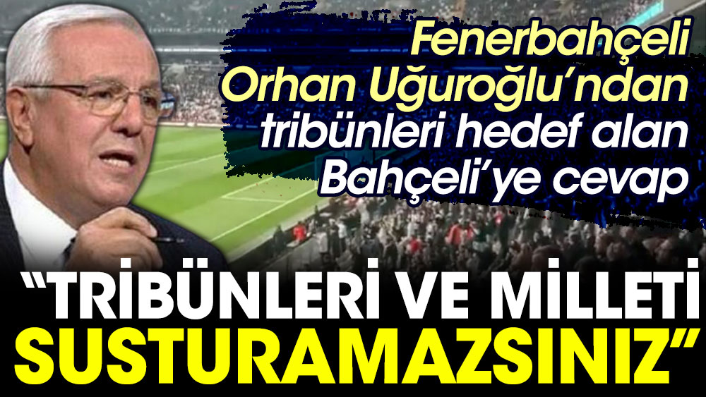 Fenerbahçeli Orhan Uğuroğlu’ndan tribünleri hedef alan Bahçeli’ye cevap: Tribünleri ve milleti susturamazsınız