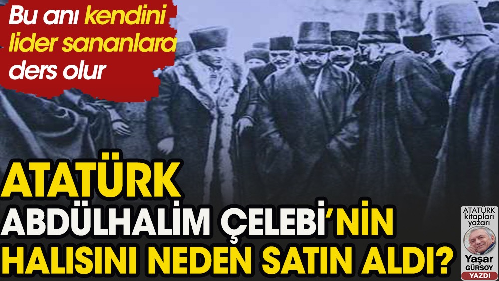 Atatürk Abdülhalim Çelebi’nin halısını neden satın aldı