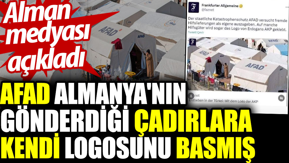 AFAD Almanya'nın gönderdiği çadırlara kendi logosunu basmış. Alman medyası açıkladı