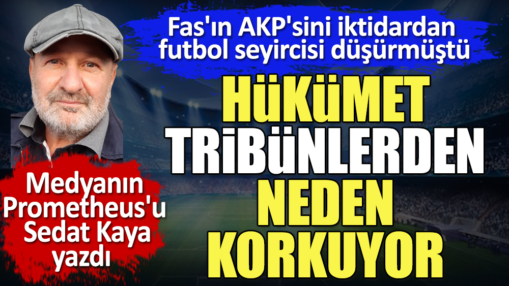 Hükümet tribünlerden neden korkuyor? Fas'ın AKP'sini iktidardan futbol seyircisi düşürmüştü