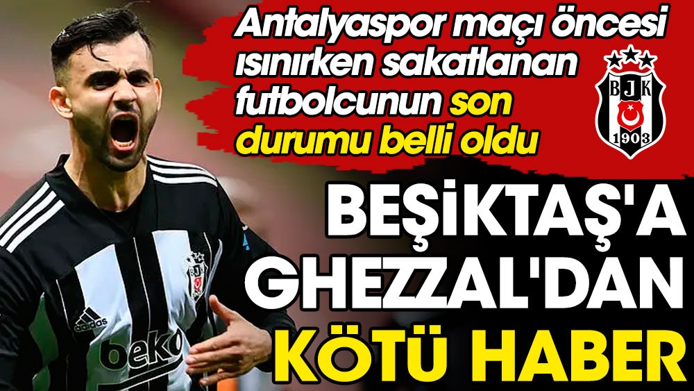 Beşiktaş'a Ghezzal'dan kötü haber