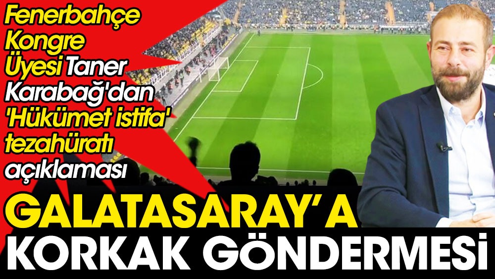 Galatasaray’a korkak göndermesi. Fenerbahçeli Karabağ’dan ‘Hükümet istifa’ açıklaması