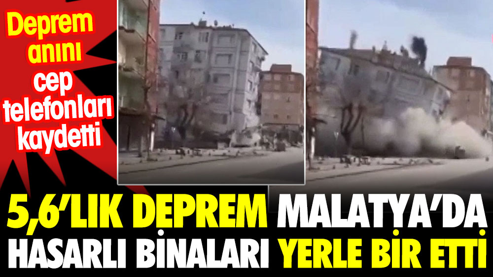 5,6'lık deprem Malatya'da hasarlı binaları yerle bir etti