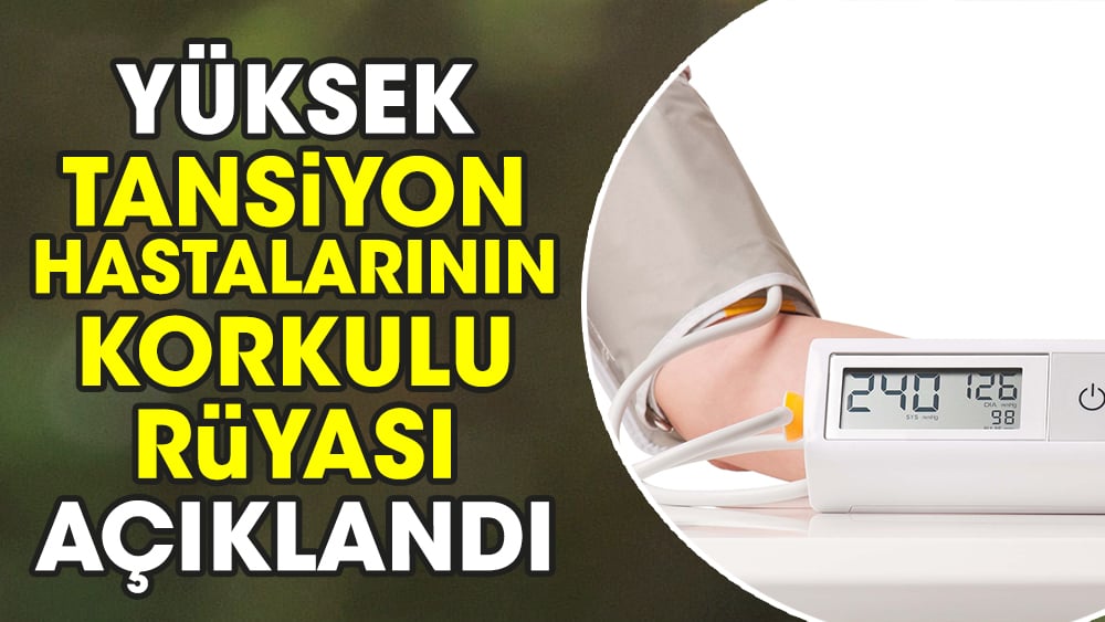 Yüksek tansiyon hastalarının korkulu rüyası açıklandı