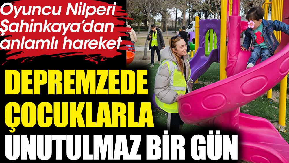 Nilperi Şahinkaya'dan anlamlı hareket. Depremzede çocuklarla bir gün