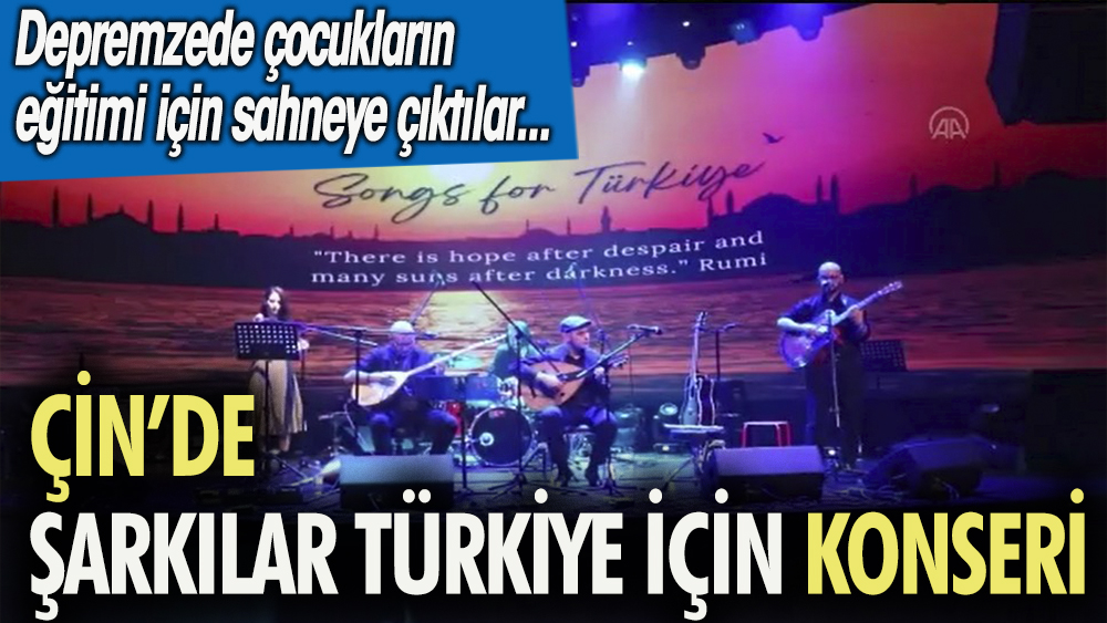 Çin'de ''Şarkılar Türkiye İçin'' konseri. Depremzede çocukların eğitimi için sahneye çıktılar