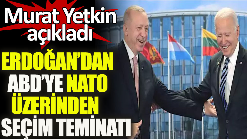 Murat Yetkin açıkladı. Erdoğan'dan ABD'ye NATO üzerinden seçim teminatı