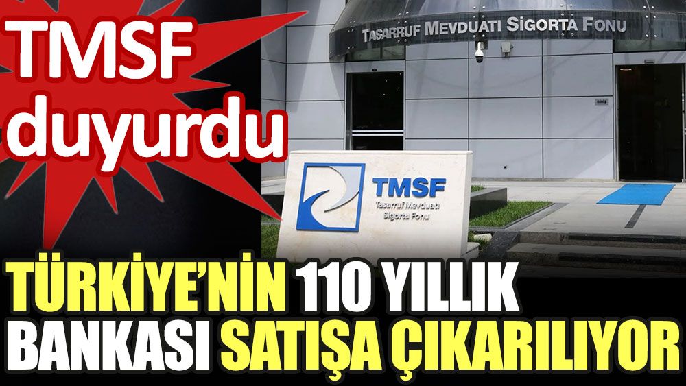 Türkiye'nin 110 yıllık bankası satılıyor. TMSF duyurdu