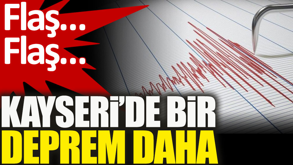 Son Dakika. Kayseri'de ikinci deprem