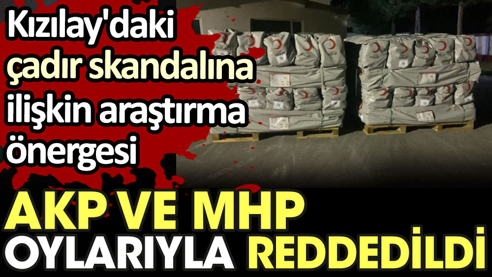 Kızılay'daki çadır skandalına ilişkin araştırma önergesi AKP ve MHP oylarıyla reddedildi