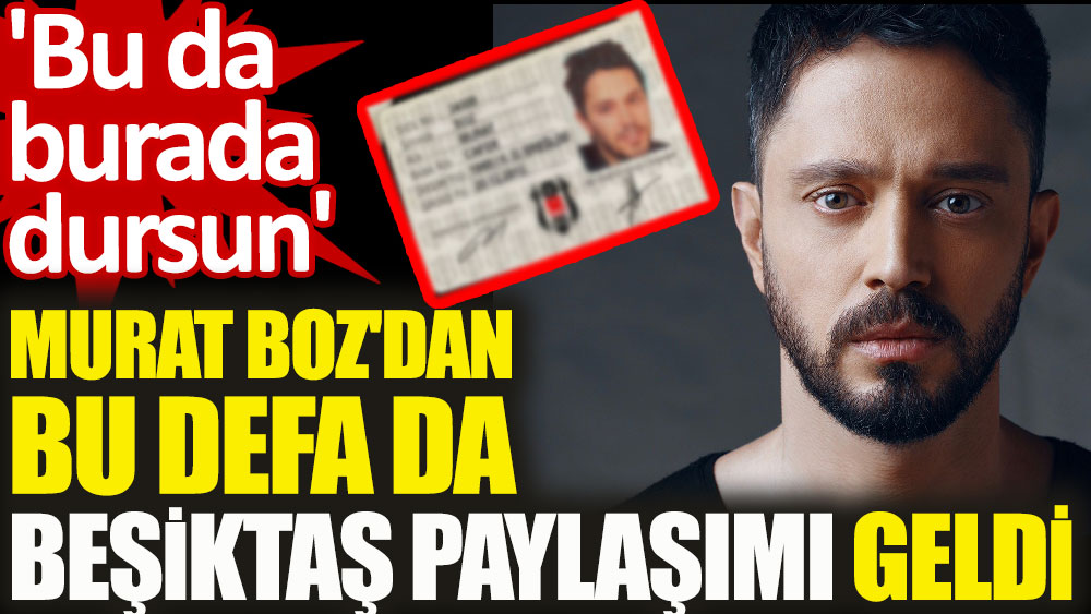 Murat Boz'dan bu defa da Beşiktaş paylaşımı geldi. 'Bu da burada dursun'