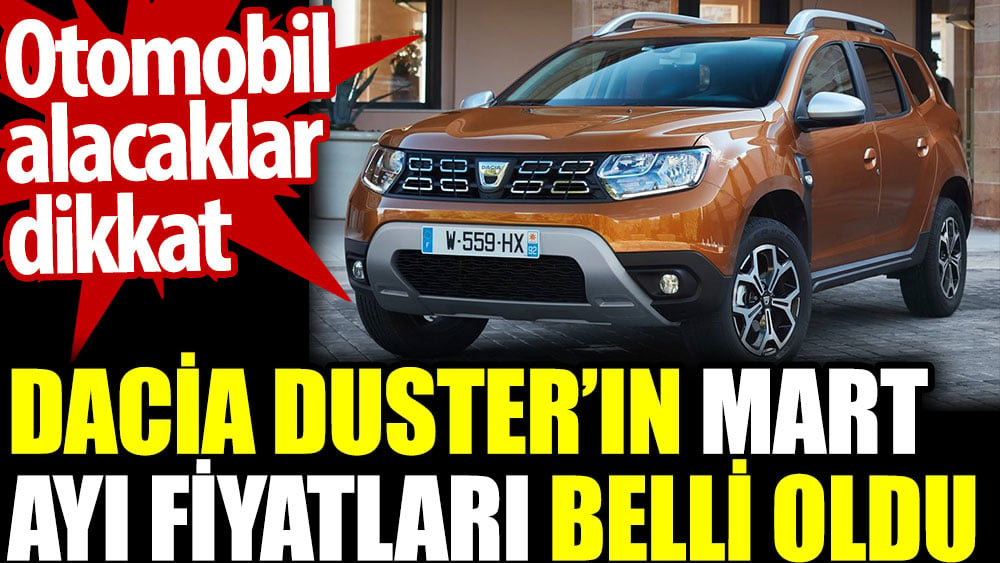 Dacia Duster’ın Mart ayı fiyatları belli oldu