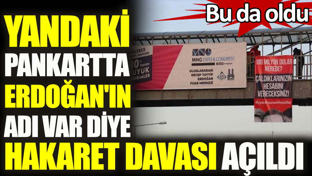 Yandaki pankartta Erdoğan'ın adı var diye hakaret davası açıldı... Bu da oldu
