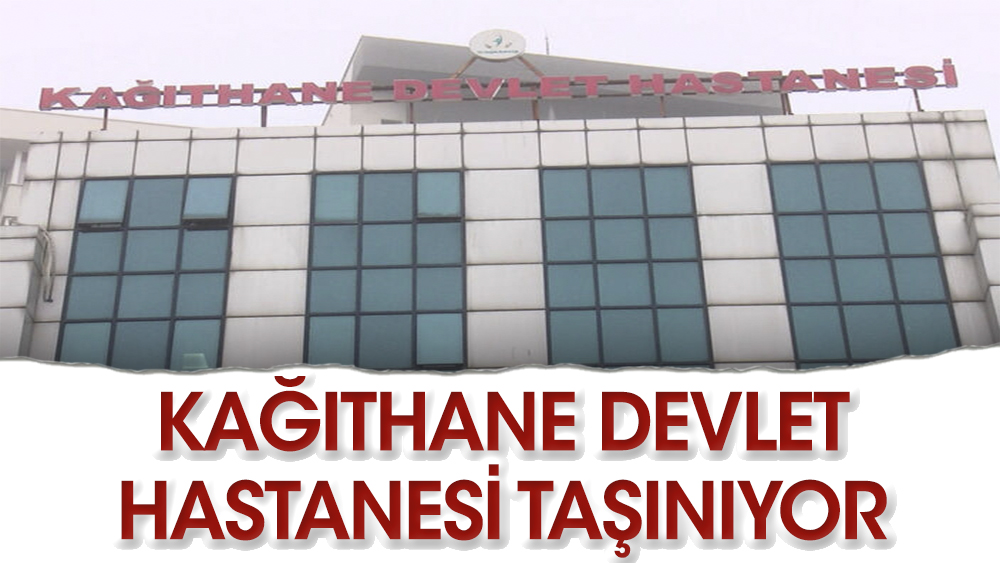 İstanbul Kağıthane Devlet Hastanesi taşınıyor