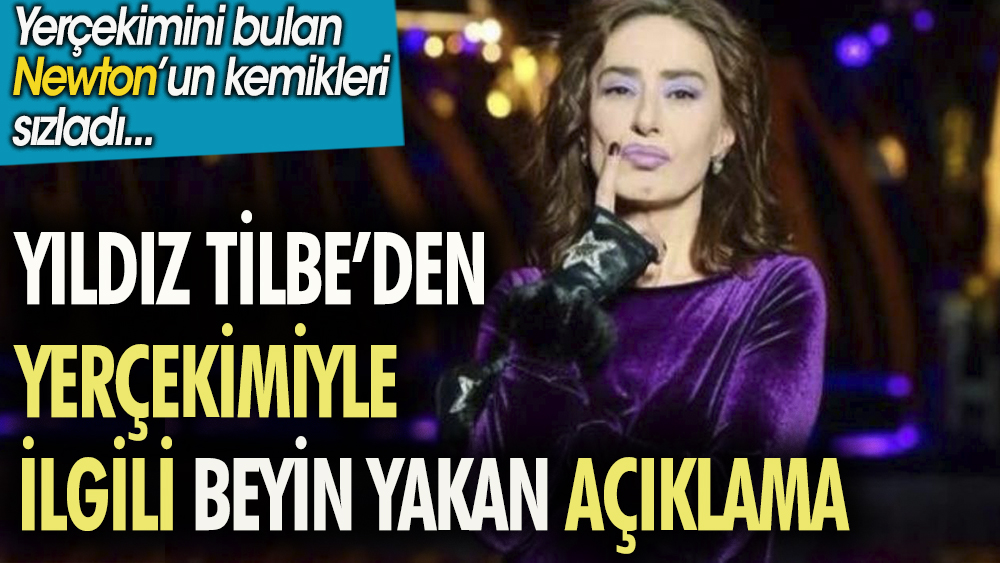 Yıldız Tilbe'den yerçekimiyle ilgili beyin yakan açıklama. Yerçekimini bulan Newton'un kemikleri sızladı