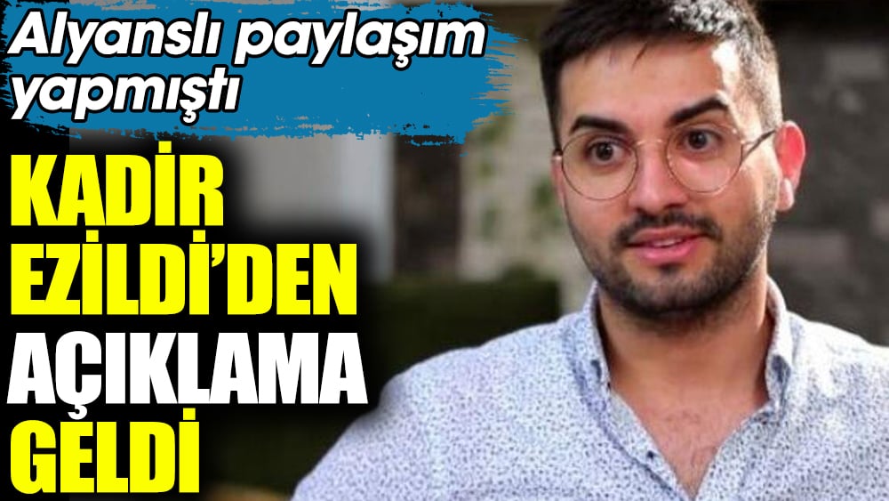 Kadir Ezildi'den açıklama geldi. Alyanslı paylaşım yapmıştı