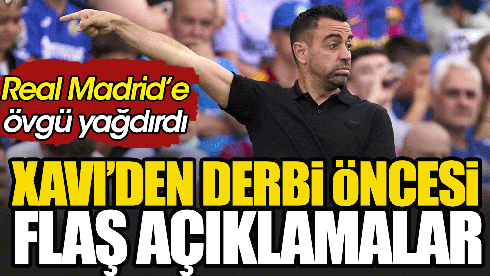 Xavi Hernandez derbinin favorisini açıkladı. Real Madrid'e övgü yağdırdı