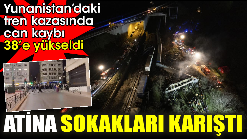 Yunanistan’daki tren kazasında can kaybı 38’e yükseldi. Atina sokakları karıştı