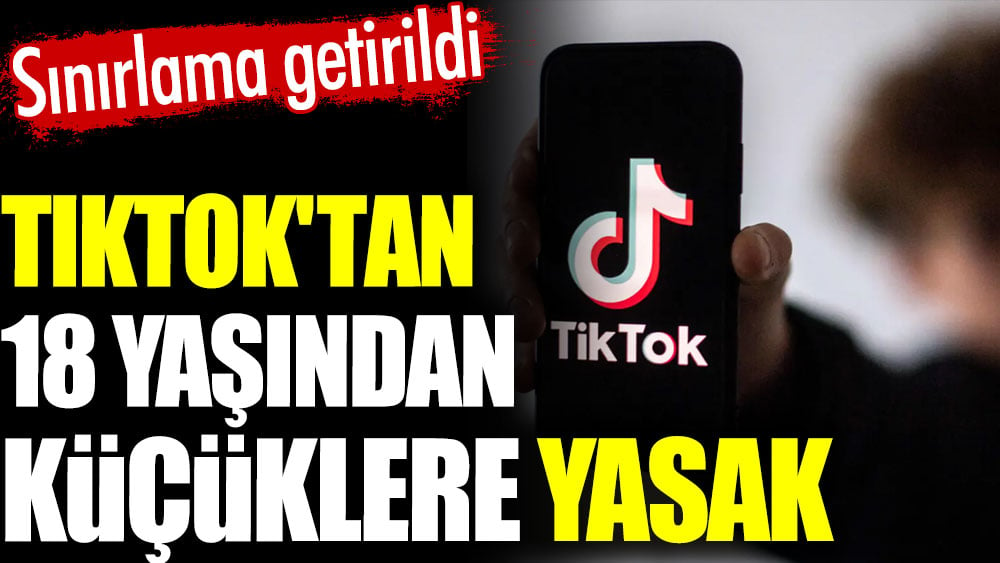 TikTok'tan 18 yaşından küçüklere yasak! Sınırlama getirildi