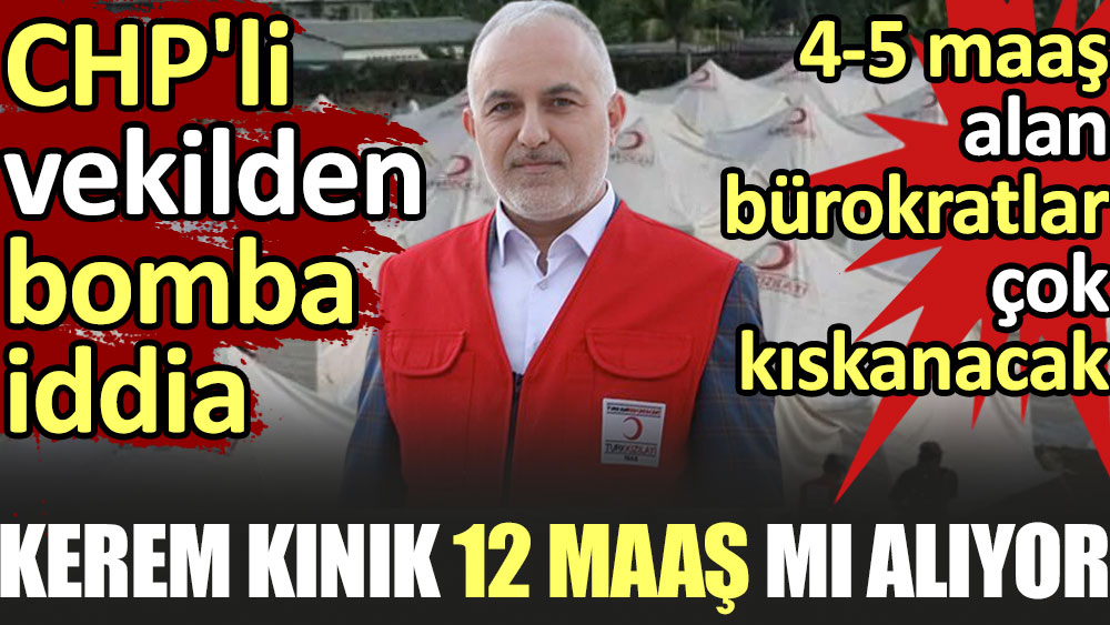 Kerem Kınık 12 maaş mı alıyor? CHP'li vekilden bomba iddia. 5 maaşlı bürokratlar çok kıskanacak