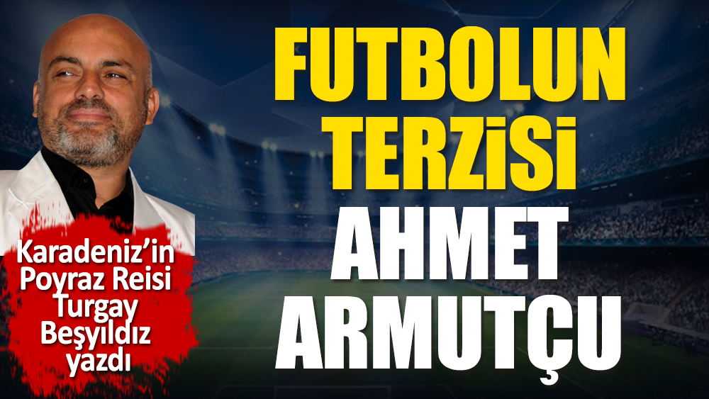 Futbolun terzisi Ahmet Armutçu