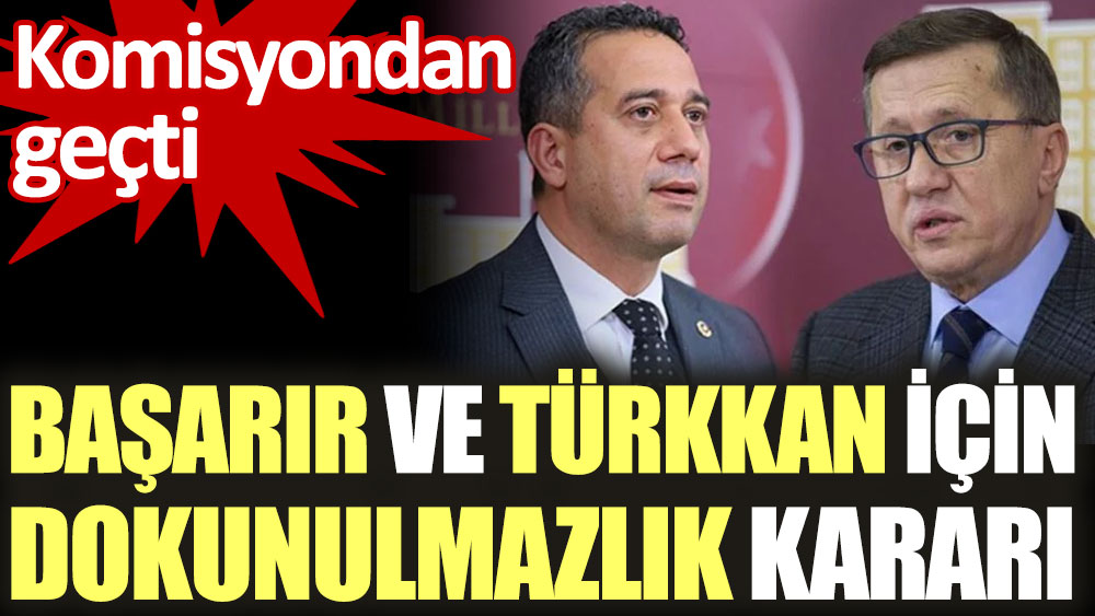 Lütfü Türkkan ve Ali Mahir Başarır için komisyondan dokunulmazlık kararı