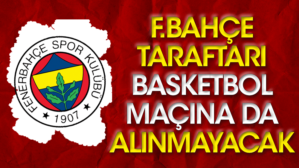Fenerbahçe taraftarına basketbol yasağı! Salona da alınmayacaklar