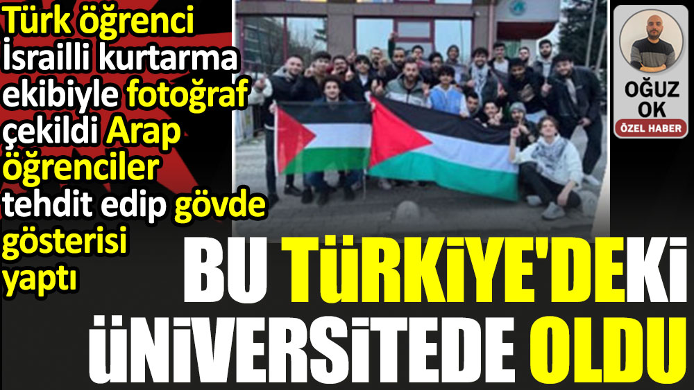 Türk öğrenci İsrailli kurtarma ekibiyle fotoğraf çekildi Arap öğrenciler tehdit edip gövde gösterisi yaptı