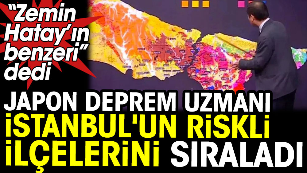 Zemin Hatay’ın benzeri diyen Japon deprem uzmanı İstanbul'un riskli ilçelerini sıraladı
