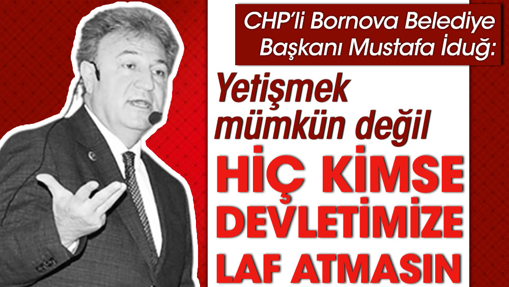 CHP'li Belediye Başkanı: Hiç kimse devletimize laf atmasın yetişmek mümkün değil