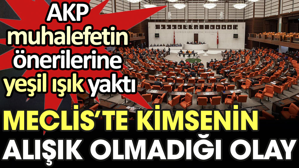 Meclis'te kimsenin alışık olmadığı olay. AKP muhalefetin önergelerine yeşil ışık yaktı