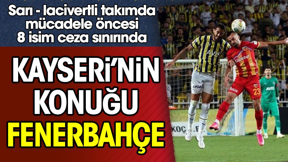 Fenerbahçe Kayserispor deplasmanına çıkıyor. Sarı-lacivertlilerde 8 isim ceza sınırında