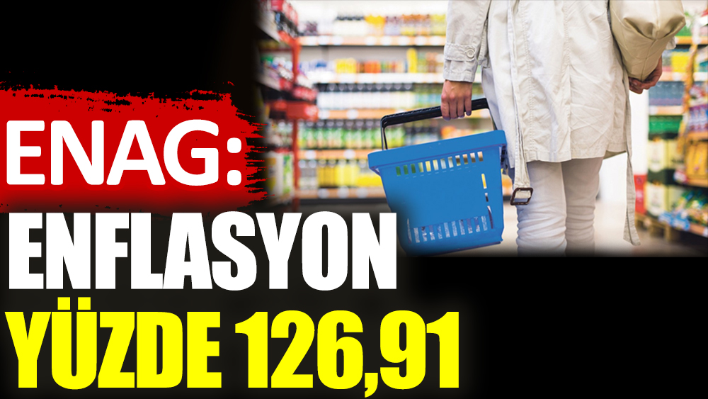 ENAG: Enflasyon yüzde 126,91