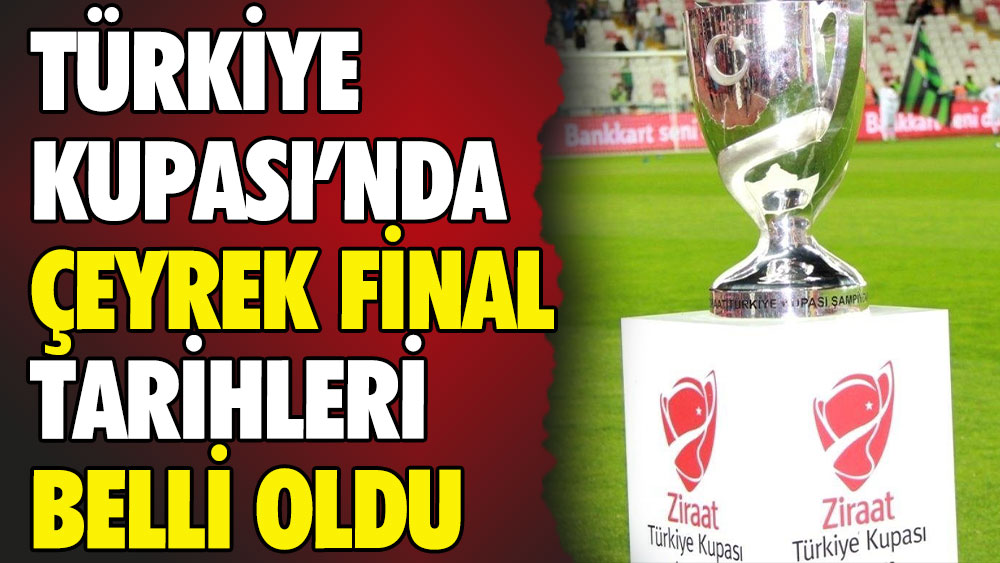 Ziraat Türkiye Kupası'nda çeyrek final tarihleri belli oldu