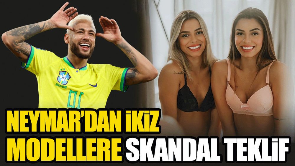 Neymar'dan ikiz modellere skandal teklif