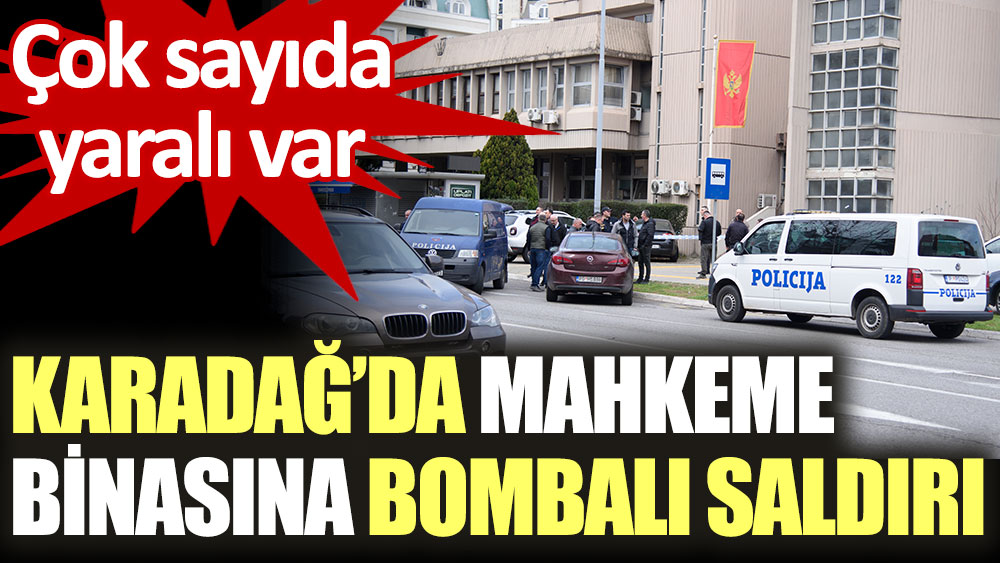 Karadağ’da mahkeme binasına bombalı saldırı